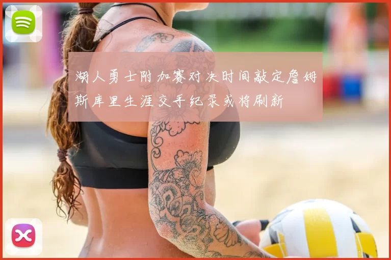 湖人勇士附加赛对决时间敲定詹姆斯库里生涯交手纪录或将刷新