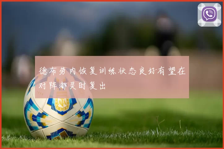 德布劳内恢复训练状态良好有望在对阵都灵时复出