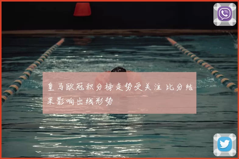 皇马欧冠积分榜走势受关注 比分结果影响出线形势