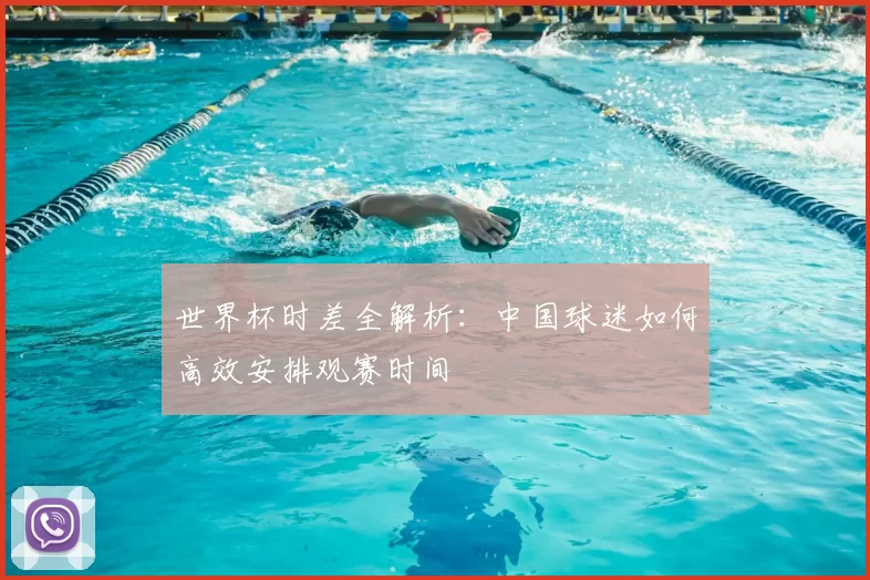 世界杯时差全解析:中国球迷如何高效安排观赛时间