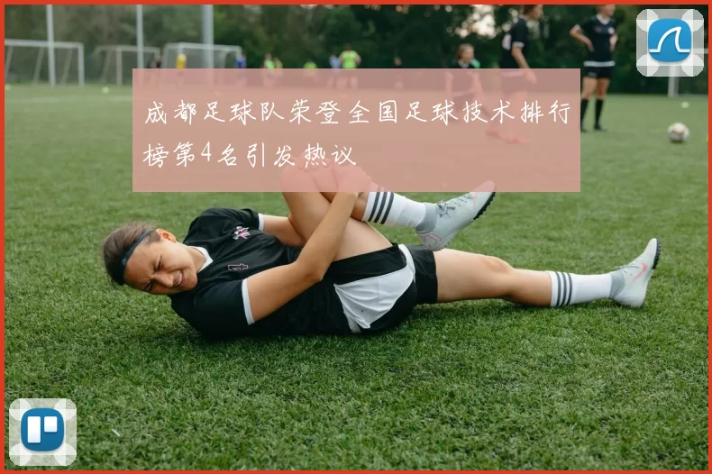 成都足球队荣登全国足球技术排行榜第4名引发热议
