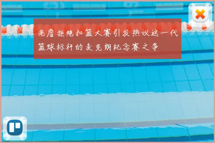 老詹拒绝扣篮大赛引发热议这一代篮球标杆的麦克朗纪念赛之争