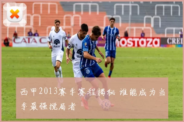 西甲2013赛季赛程揭秘 谁能成为当季最强搅局者