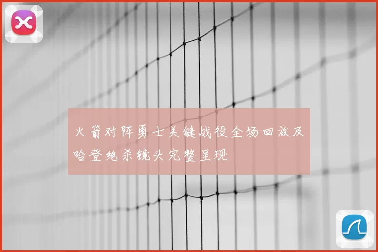 火箭对阵勇士关键战役全场回放及哈登绝杀镜头完整呈现