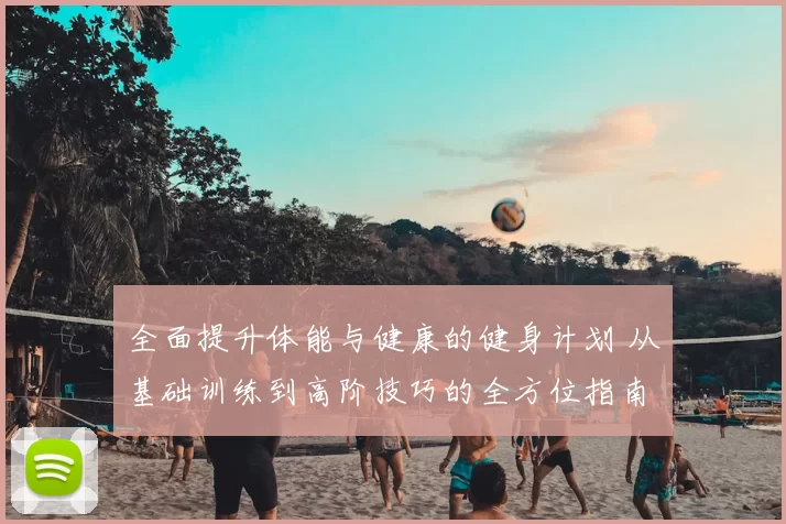全面提升体能与健康的健身计划 从基础训练到高阶技巧的全方位指南