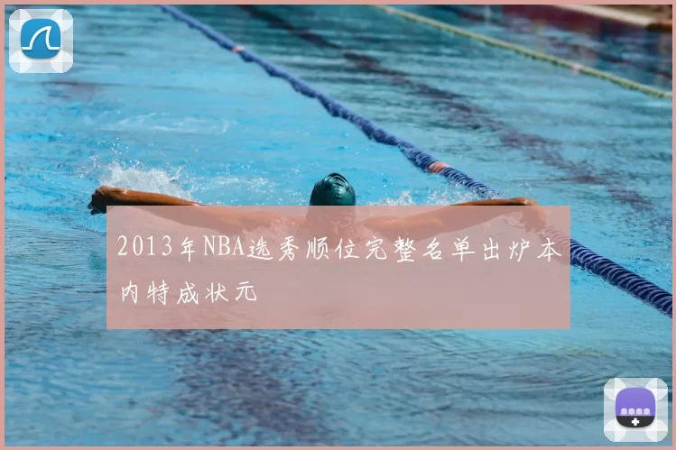 2013年NBA选秀顺位完整名单出炉本内特成状元