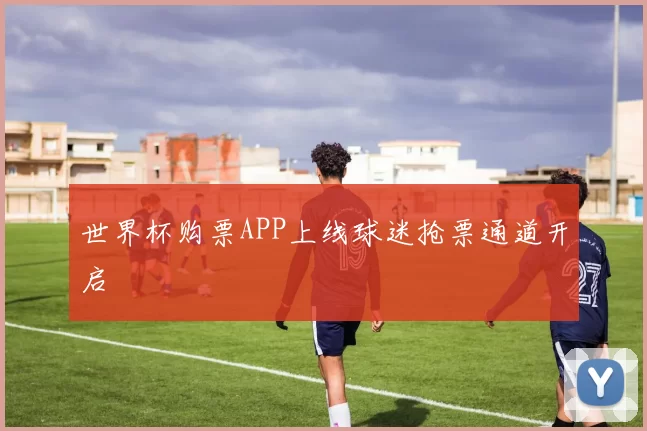 世界杯购票APP上线球迷抢票通道开启