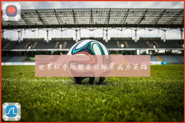 世界杯夺冠能否让球员成为英雄