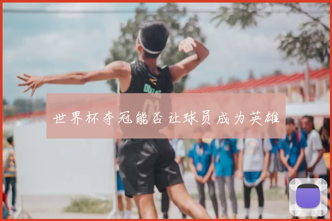 世界杯夺冠能否让球员成为英雄