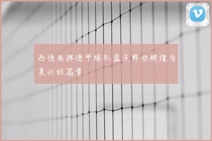 西德老牌德甲球队盘点那些辉煌与复兴的篇章