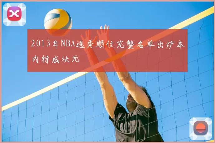 2013年NBA选秀顺位完整名单出炉本内特成状元