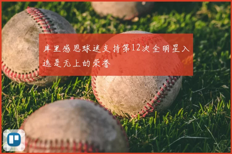 库里感恩球迷支持第12次全明星入选是无上的荣誉
