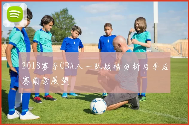 2018赛季CBA八一队战绩分析与季后赛前景展望