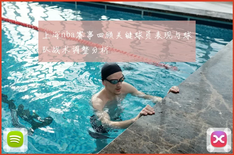 上海nba赛事回顾关键球员表现与球队战术调整分析