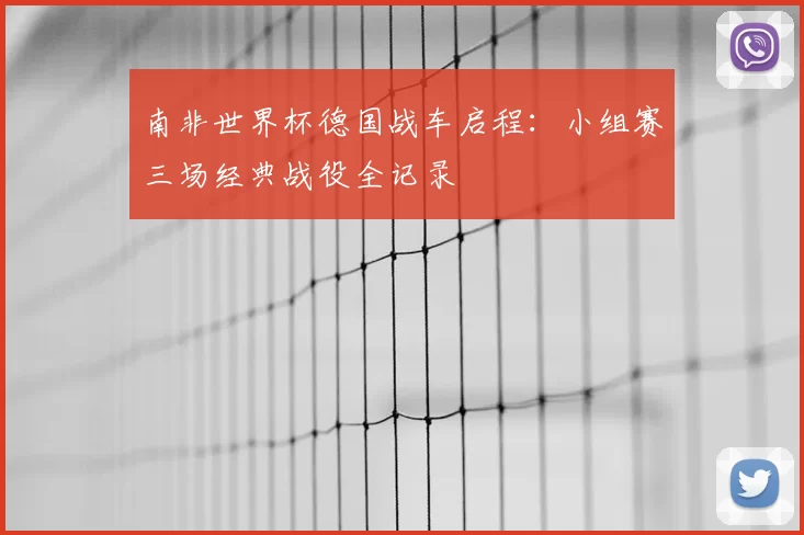 南非世界杯德国战车启程:小组赛三场经典战役全记录