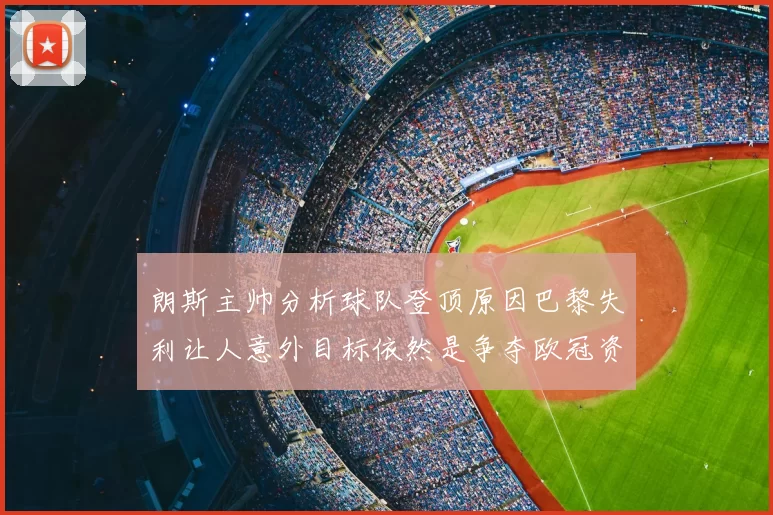 朗斯主帅分析球队登顶原因巴黎失利让人意外目标依然是争夺欧冠资格