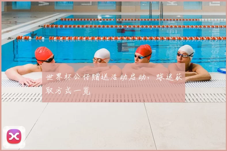 世界杯公仔赠送活动启动,球迷获取方式一览