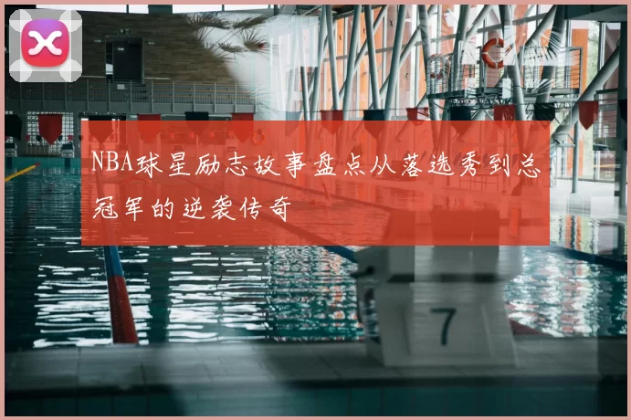 NBA球星励志故事盘点从落选秀到总冠军的逆袭传奇