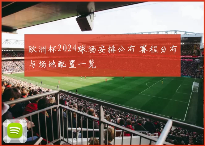 欧洲杯2024球场安排公布 赛程分布与场地配置一览