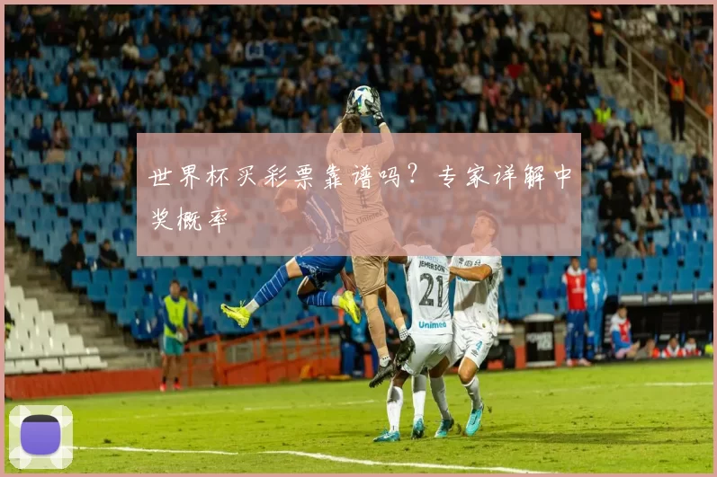 世界杯买彩票靠谱吗?专家详解中奖概率