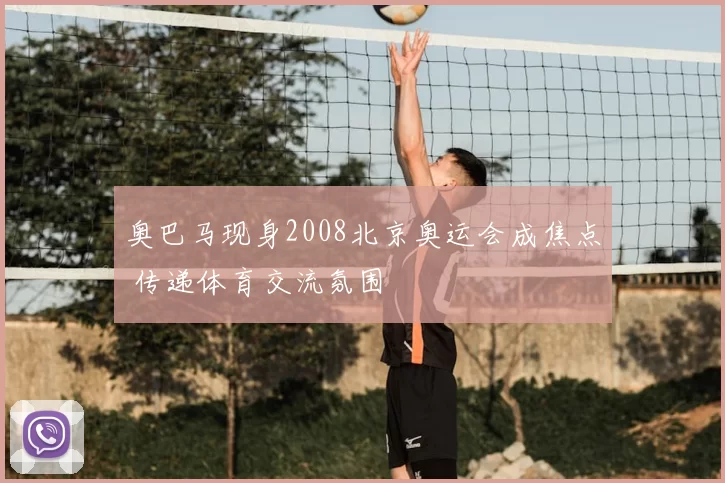 奥巴马现身2008北京奥运会成焦点 传递体育交流氛围