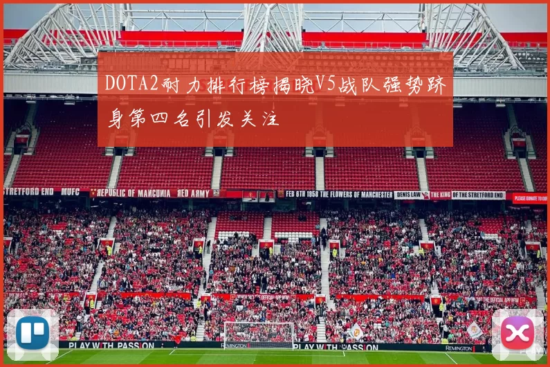 DOTA2耐力排行榜揭晓V5战队强势跻身第四名引发关注