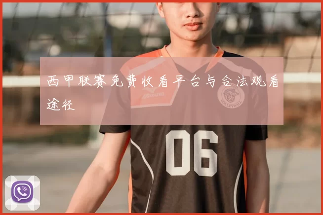 西甲联赛免费收看平台与合法观看途径