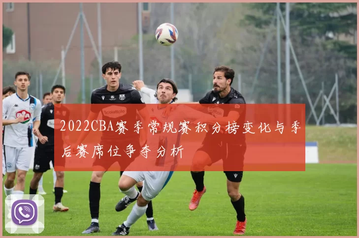 2022CBA赛季常规赛积分榜变化与季后赛席位争夺分析