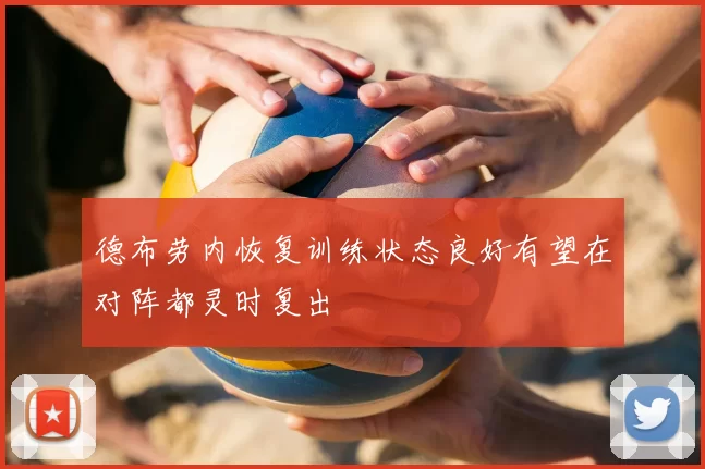 德布劳内恢复训练状态良好有望在对阵都灵时复出
