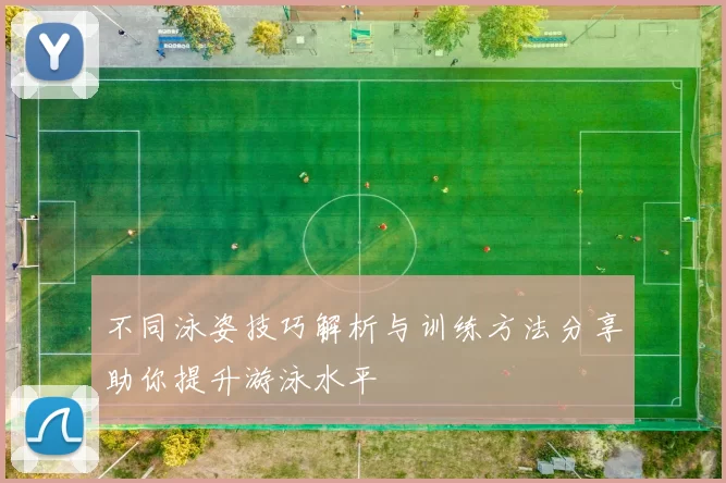 不同泳姿技巧解析与训练方法分享助你提升游泳水平