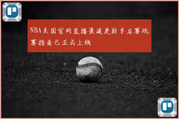 NBA美国官网直播渠道更新季后赛观赛指南已正式上线